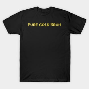 Pure Gold Bruh T-Shirt